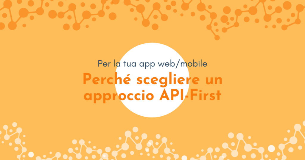 Perché scegliere un approccio API-First per la tua app web e mobile