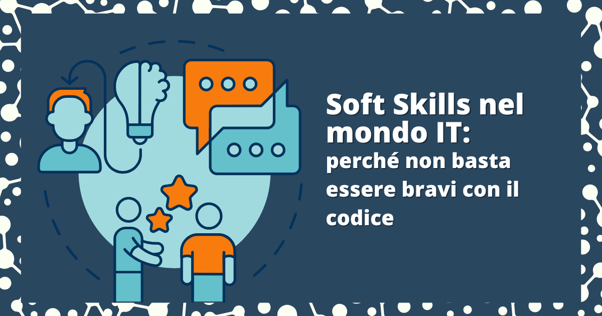 Soft Skills nel mondo IT: perché non basta essere bravi con il codice