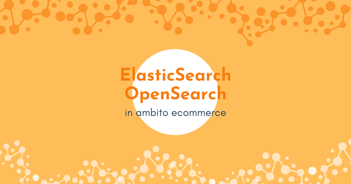 ElasticSearch e OpenSearch in ambito e-commerce: perché fanno la differenza